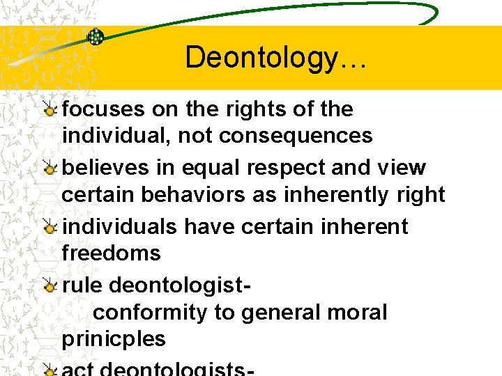 Deontology… focuses on the rights of the individual, not consequences believes in equal respect