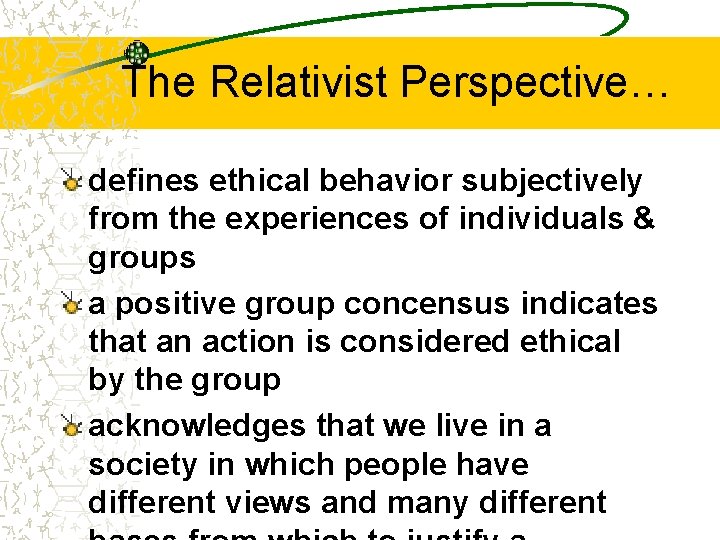 The Relativist Perspective… defines ethical behavior subjectively from the experiences of individuals & groups