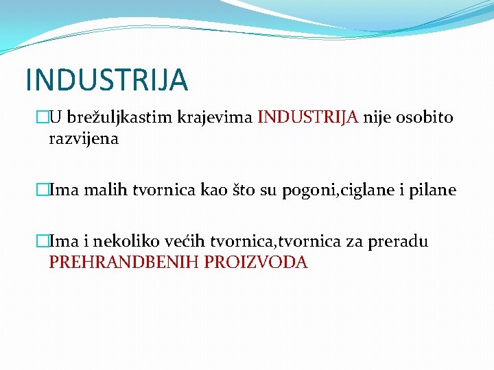 INDUSTRIJA �U brežuljkastim krajevima INDUSTRIJA nije osobito razvijena �Ima malih tvornica kao što su