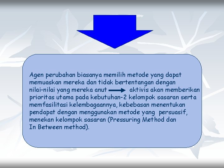 Agen perubahan biasanya memilih metode yang dapat memuaskan mereka dan tidak bertentangan dengan nilai-nilai