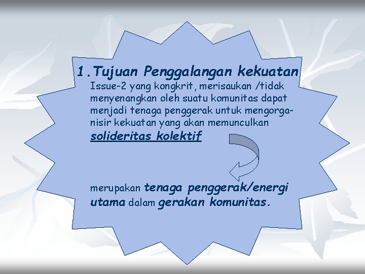 1. Tujuan Penggalangan kekuatan Issue-2 yang kongkrit, merisaukan /tidak menyenangkan oleh suatu komunitas dapat