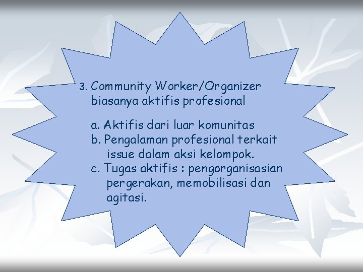 3. Community Worker/Organizer biasanya aktifis profesional a. Aktifis dari luar komunitas b. Pengalaman profesional