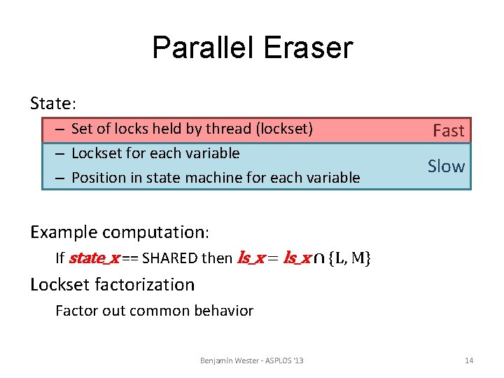 Parallel Eraser State: – Set of locks held by thread (lockset) – Lockset for