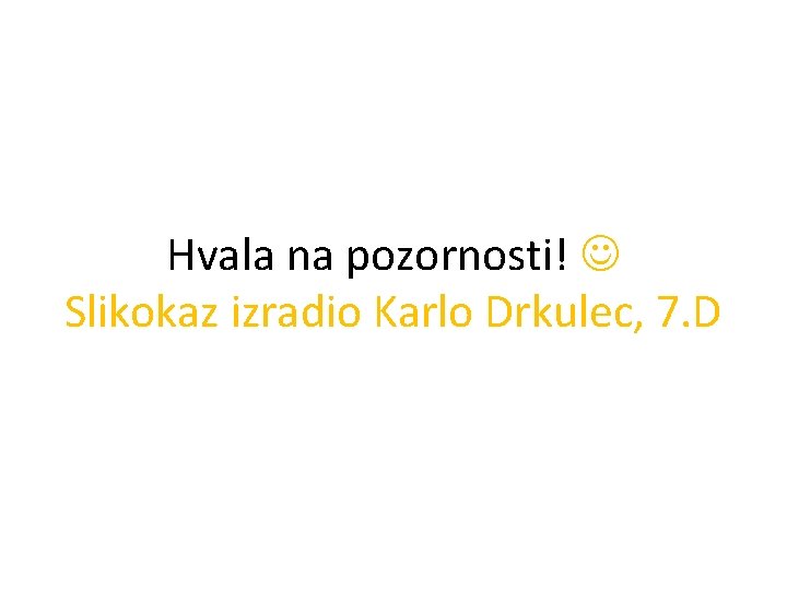 Hvala na pozornosti! Slikokaz izradio Karlo Drkulec, 7. D 