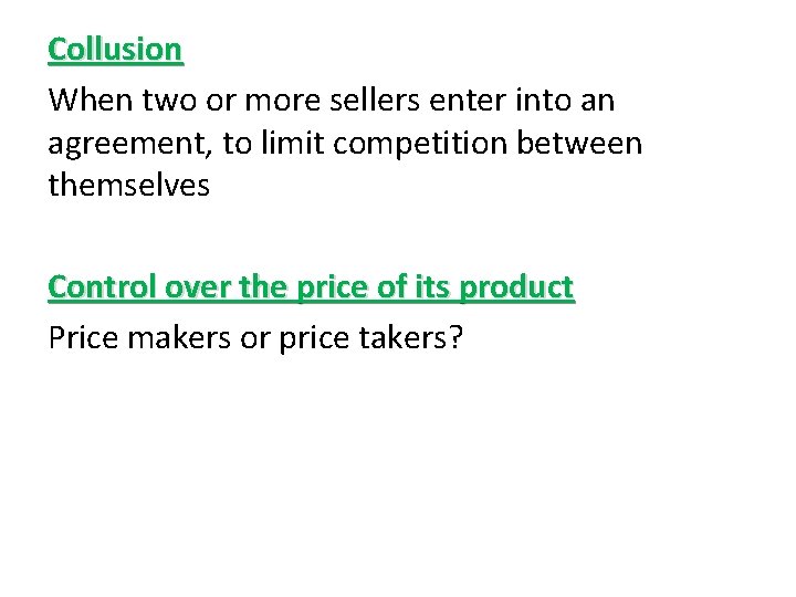Collusion When two or more sellers enter into an agreement, to limit competition between