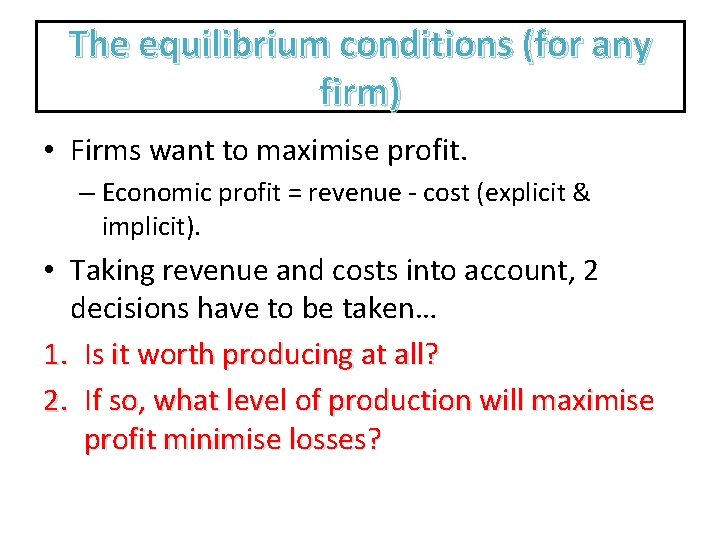  The equilibrium conditions (for any firm) • Firms want to maximise profit. –