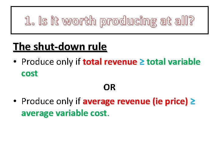 1. Is it worth producing at all? The shut-down rule • Produce only if