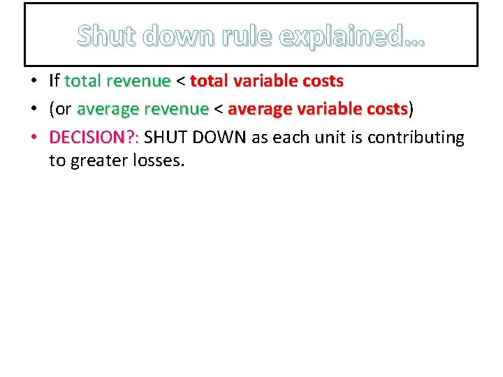 Shut down rule explained… • If total revenue < total variable costs • (or