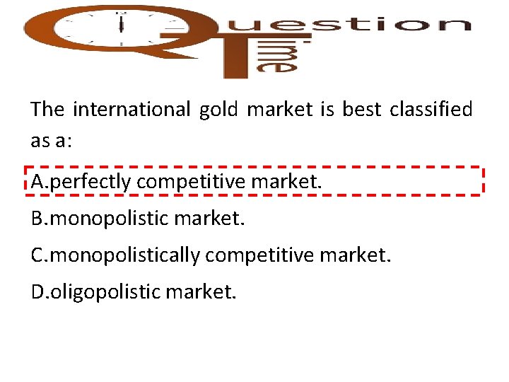 The international gold market is best classified as a: A. perfectly competitive market. B.