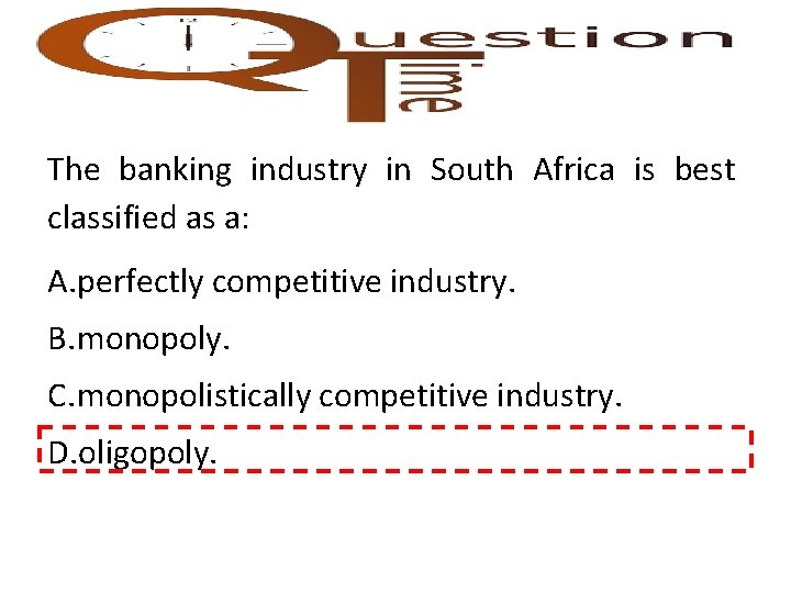 The banking industry in South Africa is best classified as a: A. perfectly competitive