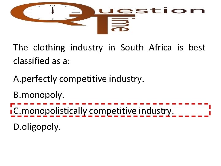 The clothing industry in South Africa is best classified as a: A. perfectly competitive
