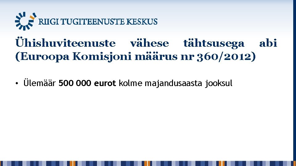 Ühishuviteenuste vähese tähtsusega abi (Euroopa Komisjoni määrus nr 360/2012) • Ülemäär 500 000 eurot