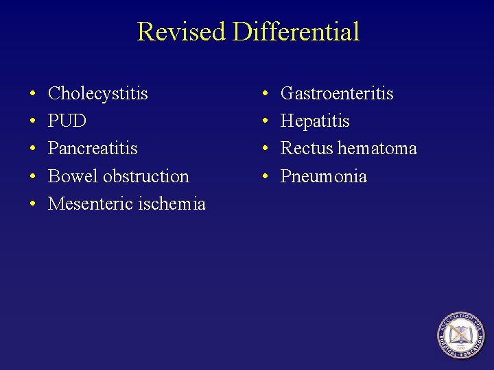 Revised Differential • • • Cholecystitis PUD Pancreatitis Bowel obstruction Mesenteric ischemia • •