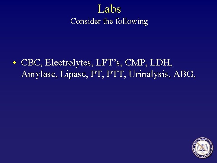 Labs Consider the following • CBC, Electrolytes, LFT’s, CMP, LDH, Amylase, Lipase, PTT, Urinalysis,