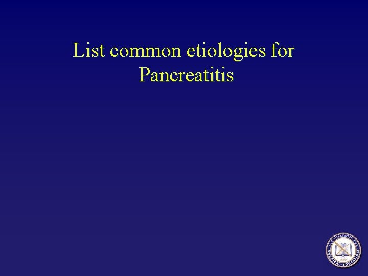 List common etiologies for Pancreatitis 