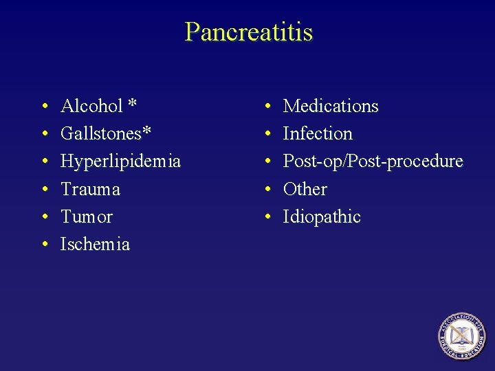 Pancreatitis • • • Alcohol * Gallstones* Hyperlipidemia Trauma Tumor Ischemia • • •