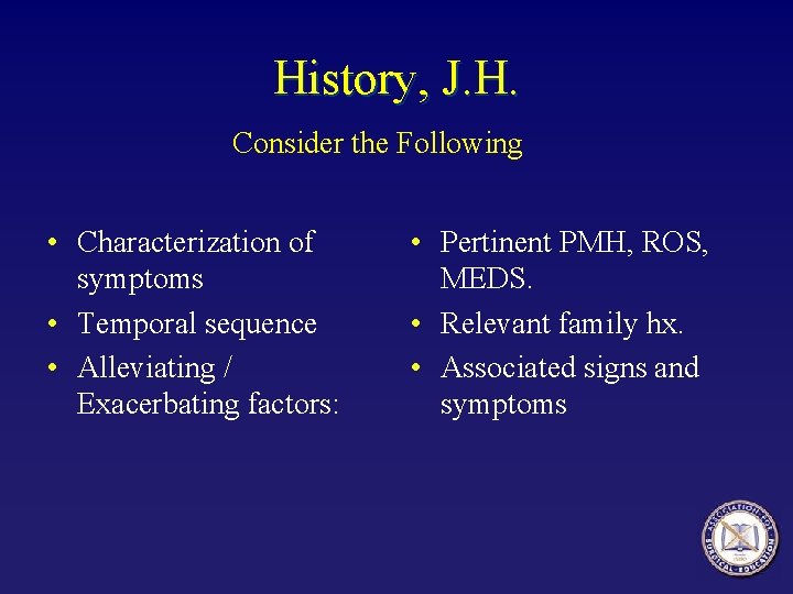 History, J. H. Consider the Following • Characterization of symptoms • Temporal sequence •