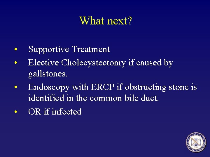 What next? • • Supportive Treatment Elective Cholecystectomy if caused by gallstones. Endoscopy with