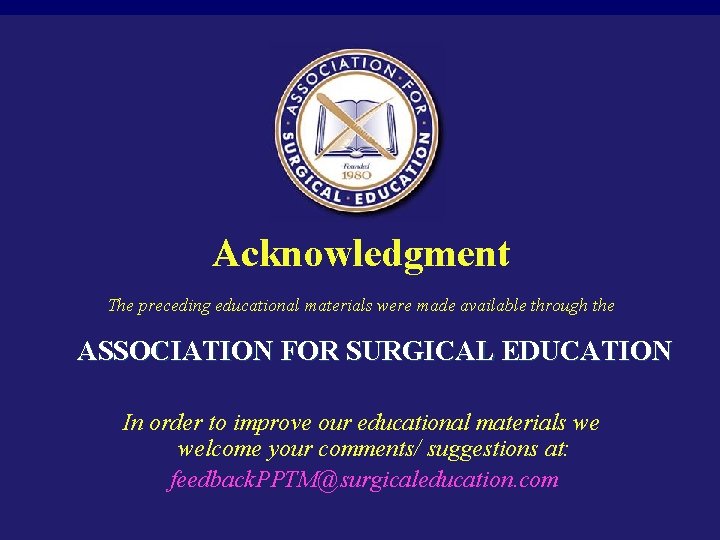 Acknowledgment The preceding educational materials were made available through the ASSOCIATION FOR SURGICAL EDUCATION