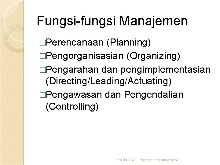 Fungsi-fungsi Manajemen �Perencanaan (Planning) �Pengorganisasian (Organizing) �Pengarahan dan pengimplementasian (Directing/Leading/Actuating) �Pengawasan dan Pengendalian (Controlling)