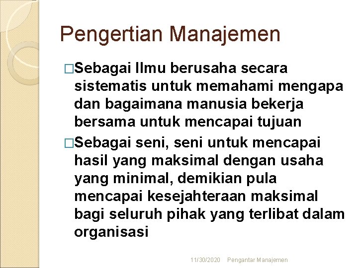 Pengertian Manajemen �Sebagai Ilmu berusaha secara sistematis untuk memahami mengapa dan bagaimana manusia bekerja