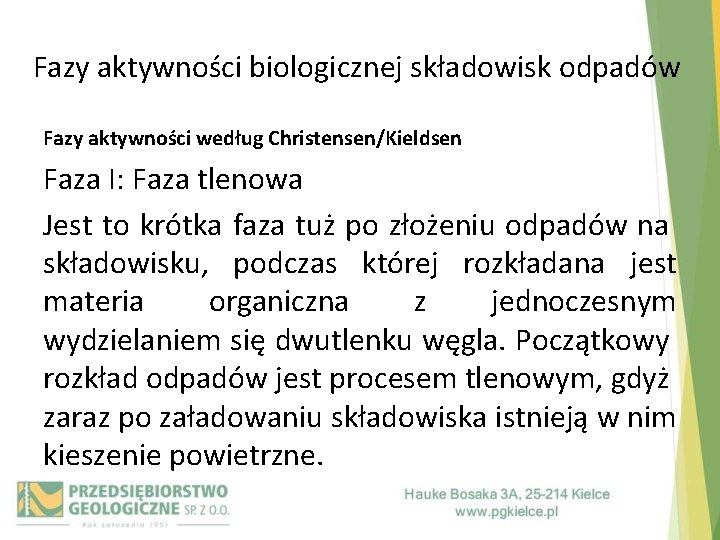 Fazy aktywności biologicznej składowisk odpadów Fazy aktywności według Christensen/Kieldsen Faza I: Faza tlenowa Jest