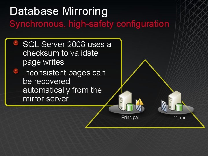 Database Mirroring Synchronous, high-safety configuration SQL Server 2008 uses a checksum to validate page