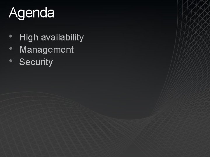 Agenda • • • High availability Management Security 