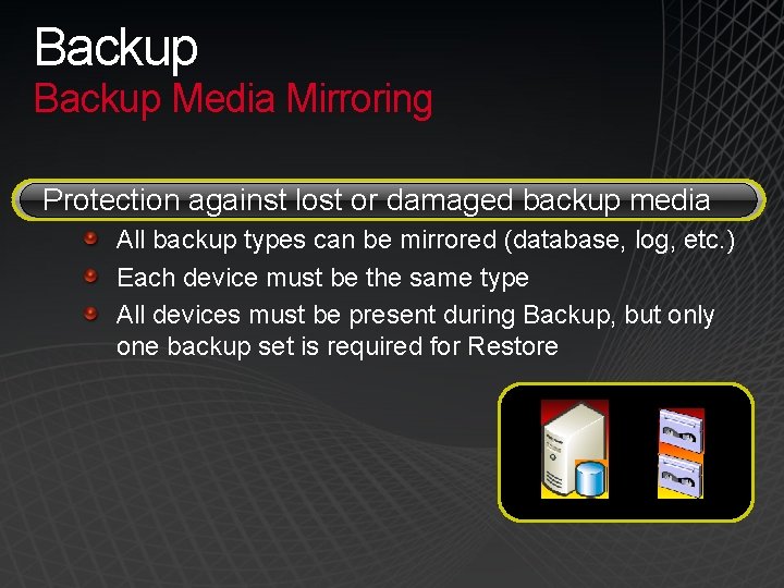 Backup Media Mirroring Protection against lost or damaged backup media All backup types can