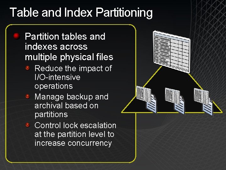 Table and Index Partitioning Partition tables and indexes across multiple physical files Reduce the