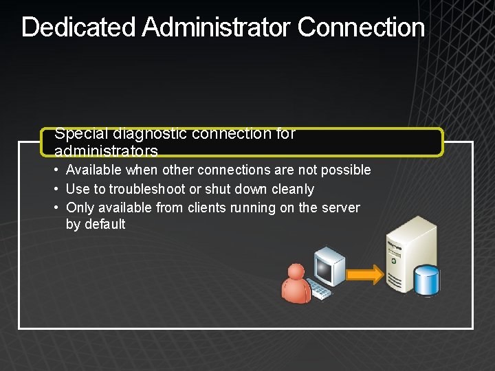 Dedicated Administrator Connection Special diagnostic connection for administrators • Available when other connections are