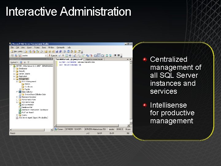 Interactive Administration Centralized management of all SQL Server instances and services Intellisense for productive