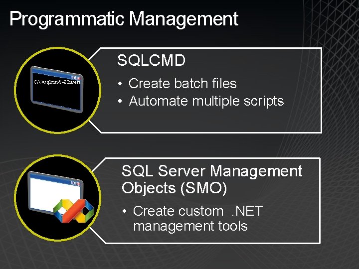 Programmatic Management SQLCMD C: >sqlcmd –I Insert. . • Create batch files • Automate