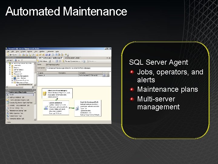 Automated Maintenance SQL Server Agent Jobs, operators, and alerts Maintenance plans Multi-server management 