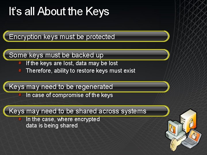 It’s all About the Keys Encryption keys must be protected Some keys must be
