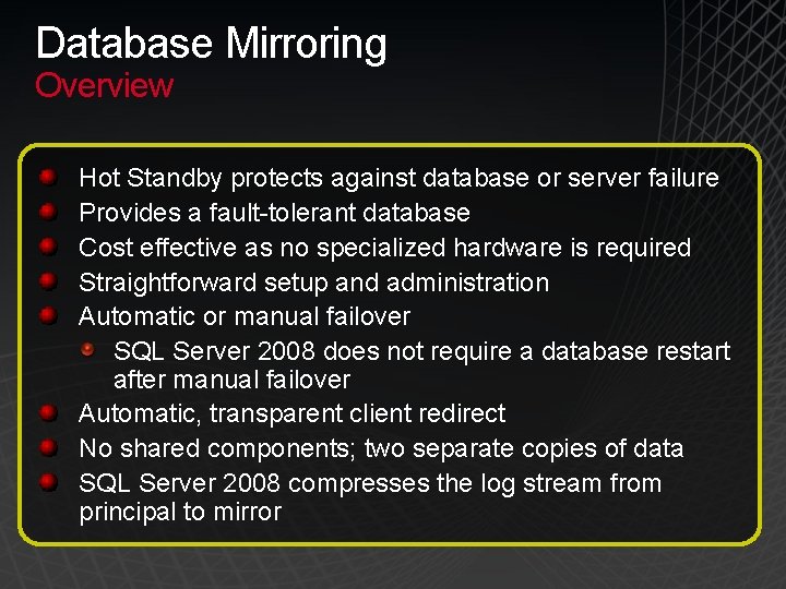 Database Mirroring Overview Hot Standby protects against database or server failure Provides a fault-tolerant