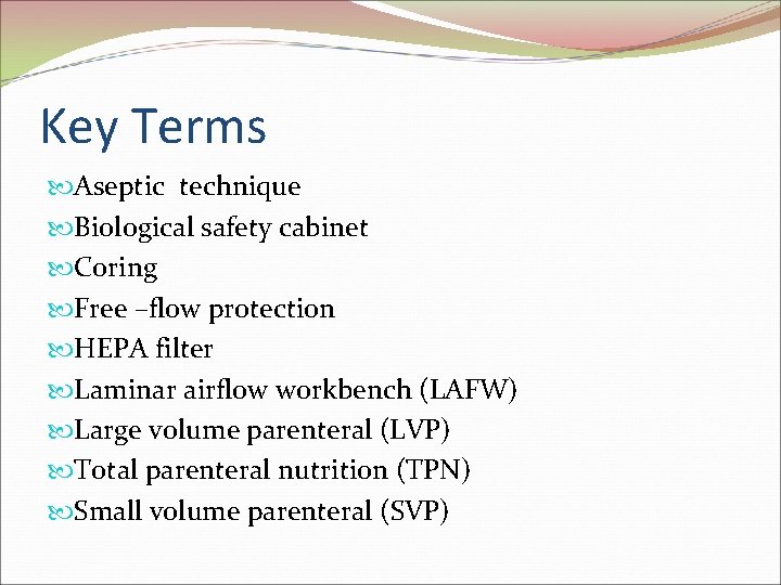 Key Terms Aseptic technique Biological safety cabinet Coring Free –flow protection HEPA filter Laminar