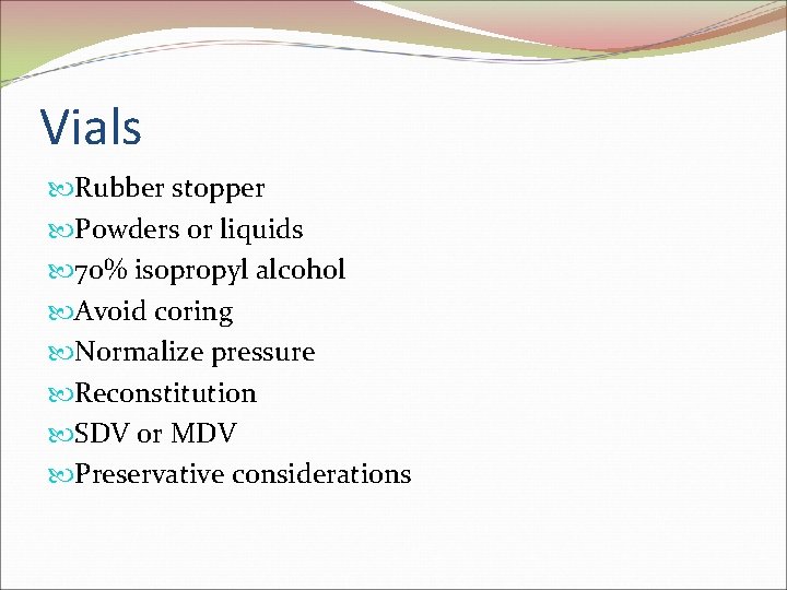 Vials Rubber stopper Powders or liquids 70% isopropyl alcohol Avoid coring Normalize pressure Reconstitution