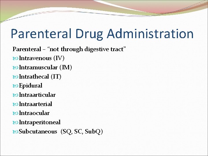 Parenteral Drug Administration Parenteral – “not through digestive tract” Intravenous (IV) Intramuscular (IM) Intrathecal