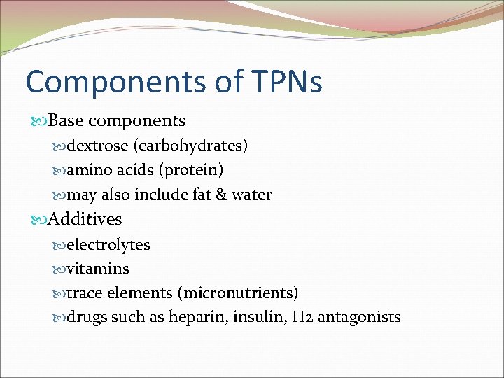 Components of TPNs Base components dextrose (carbohydrates) amino acids (protein) may also include fat
