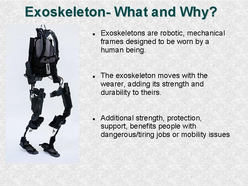 Exoskeleton- What and Why? Exoskeletons are robotic, mechanical frames designed to be worn by
