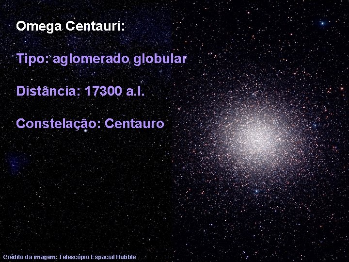 Omega Centauri: Tipo: aglomerado globular Distância: 17300 a. l. Constelação: Centauro Crédito da imagem: