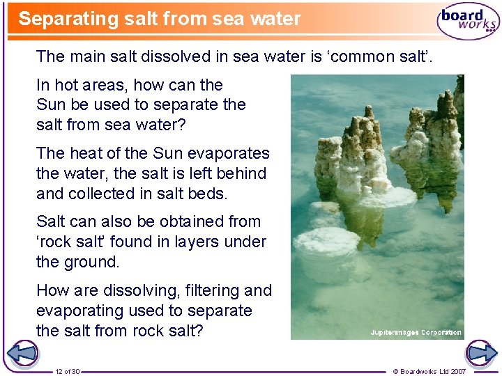 Separating salt from sea water The main salt dissolved in sea water is ‘common