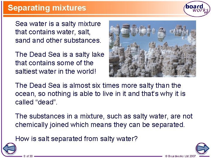 Separating mixtures Sea water is a salty mixture that contains water, salt, sand other