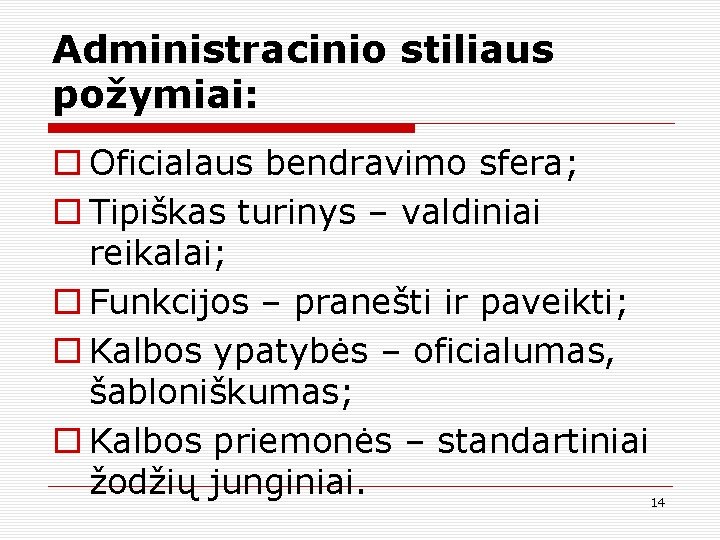 Administracinio stiliaus požymiai: o Oficialaus bendravimo sfera; o Tipiškas turinys – valdiniai reikalai; o