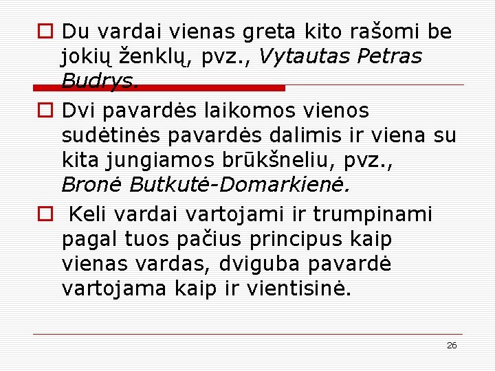 o Du vardai vienas greta kito rašomi be jokių ženklų, pvz. , Vytautas Petras