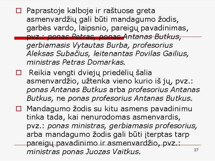 o Paprastoje kalboje ir raštuose greta asmenvardžių gali būti mandagumo žodis, garbės vardo, laipsnio,