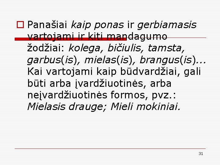 o Panašiai kaip ponas ir gerbiamasis vartojami ir kiti mandagumo žodžiai: kolega, bičiulis, tamsta,