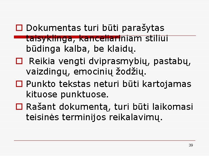 o Dokumentas turi būti parašytas taisyklinga, kanceliariniam stiliui būdinga kalba, be klaidų. o Reikia