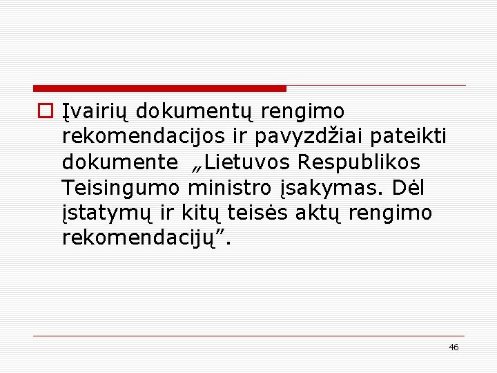 o Įvairių dokumentų rengimo rekomendacijos ir pavyzdžiai pateikti dokumente „Lietuvos Respublikos Teisingumo ministro įsakymas.